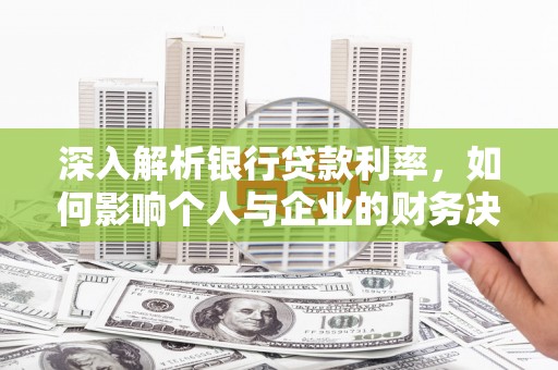 红塔深入解析银行贷款利率，如何影响个人与企业的财务决策