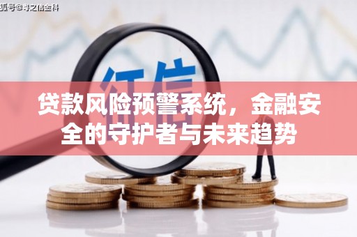 红塔贷款风险预警系统，金融安全的守护者与未来趋势