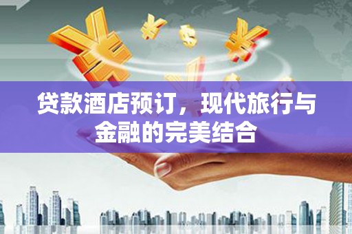 红塔贷款酒店预订，现代旅行与金融的完美结合