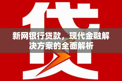 红塔新网银行贷款，现代金融解决方案的全面解析