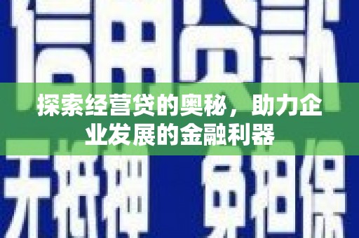 红塔探索经营贷的奥秘，助力企业发展的金融利器