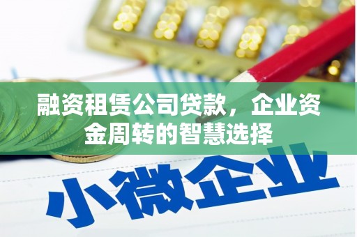 红塔融资租赁公司贷款，企业资金周转的智慧选择