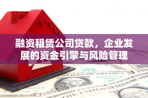 红塔融资租赁公司贷款，企业发展的资金引擎与风险管理