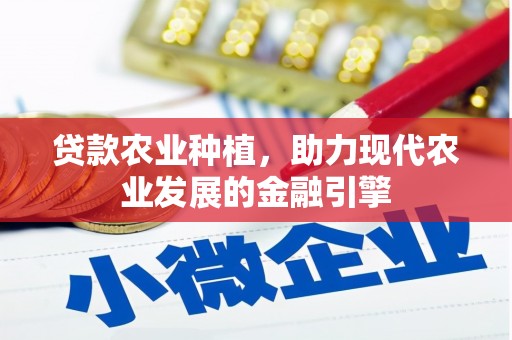 红塔贷款农业种植，助力现代农业发展的金融引擎