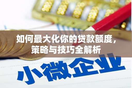 红塔如何最大化你的贷款额度，策略与技巧全解析