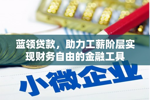 红塔蓝领贷款，助力工薪阶层实现财务自由的金融工具