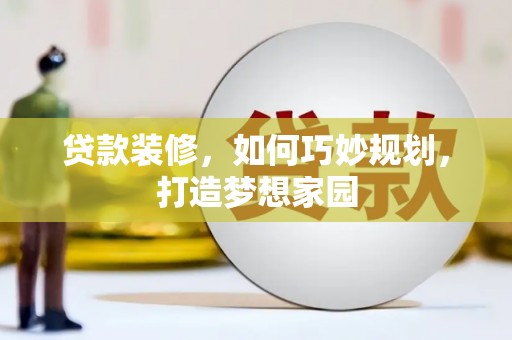 红塔贷款装修，如何巧妙规划，打造梦想家园
