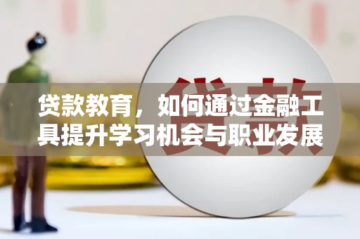 红塔贷款教育，如何通过金融工具提升学习机会与职业发展