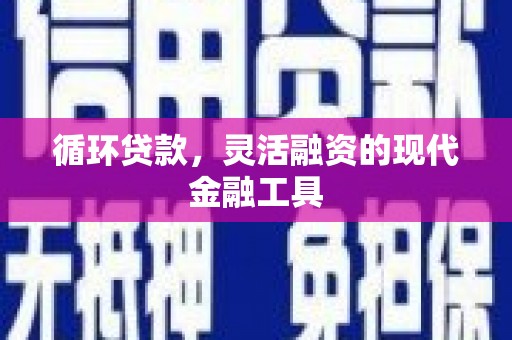 红塔循环贷款，灵活融资的现代金融工具