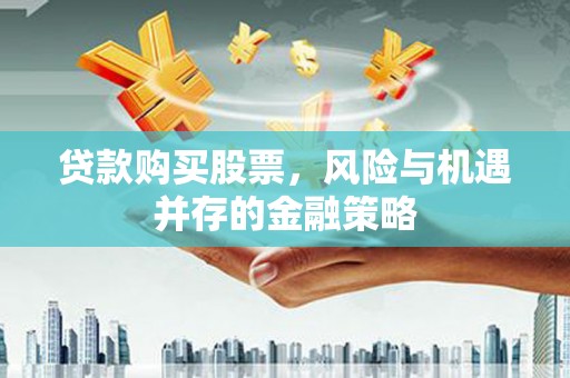 红塔贷款购买股票，风险与机遇并存的金融策略
