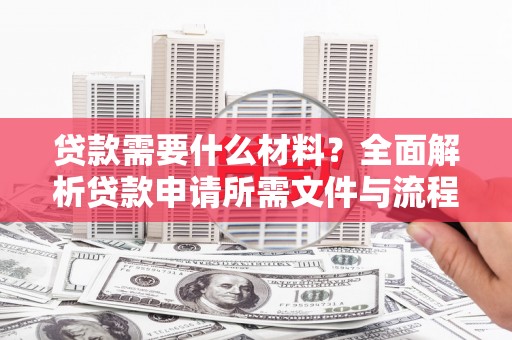 红塔贷款需要什么材料？全面解析贷款申请所需文件与流程