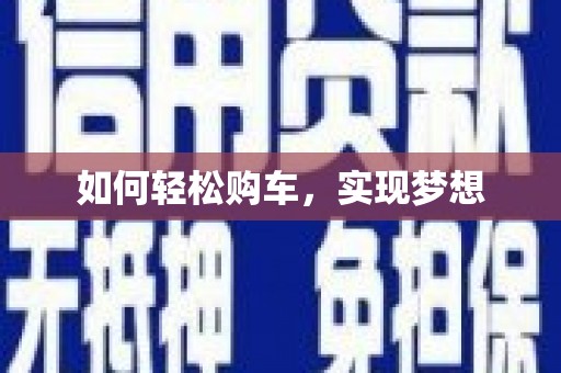 红塔如何轻松购车，实现梦想