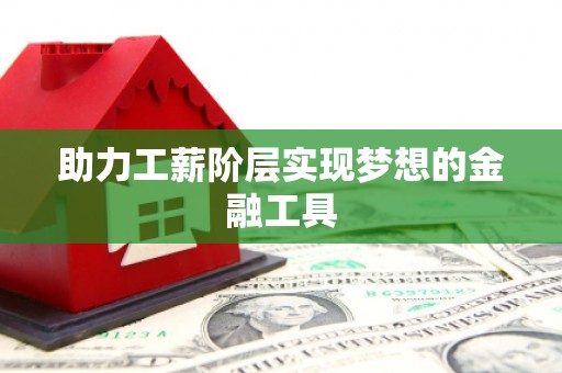 红塔助力工薪阶层实现梦想的金融工具