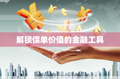 红塔解锁保单价值的金融工具