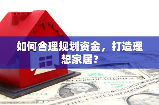 红塔如何合理规划资金，打造理想家居？