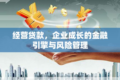 红塔经营贷款，企业成长的金融引擎与风险管理