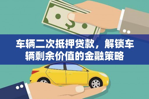 红塔车辆二次抵押贷款，解锁车辆剩余价值的金融策略